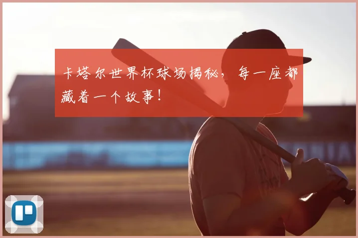 卡塔尔世界杯球场揭秘，每一座都藏着一个故事！